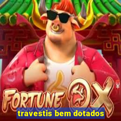 travestis bem dotados